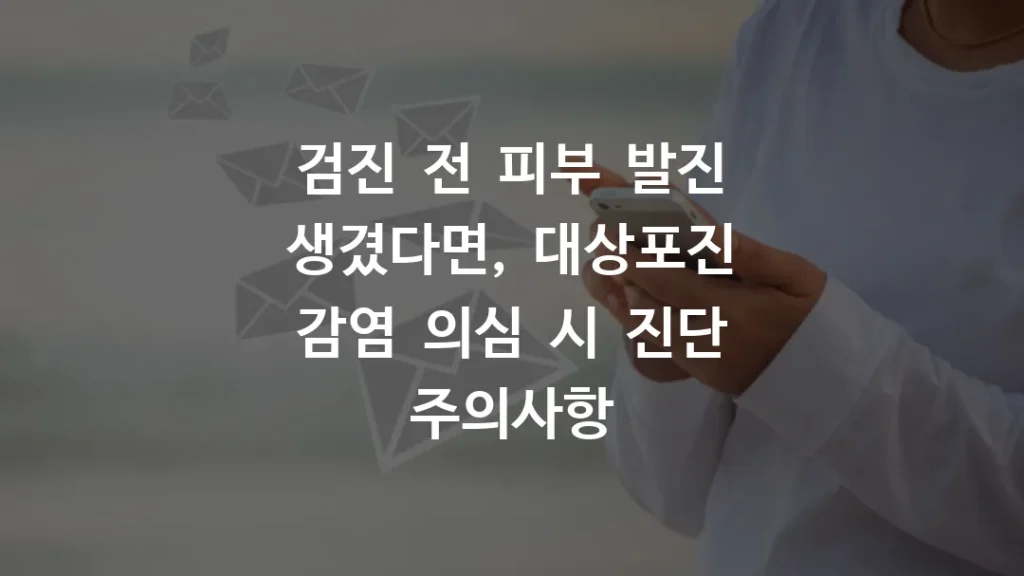 검진 전 피부 발진 생겼다면, 대상포진 감염 의심 시 진단 주의사항