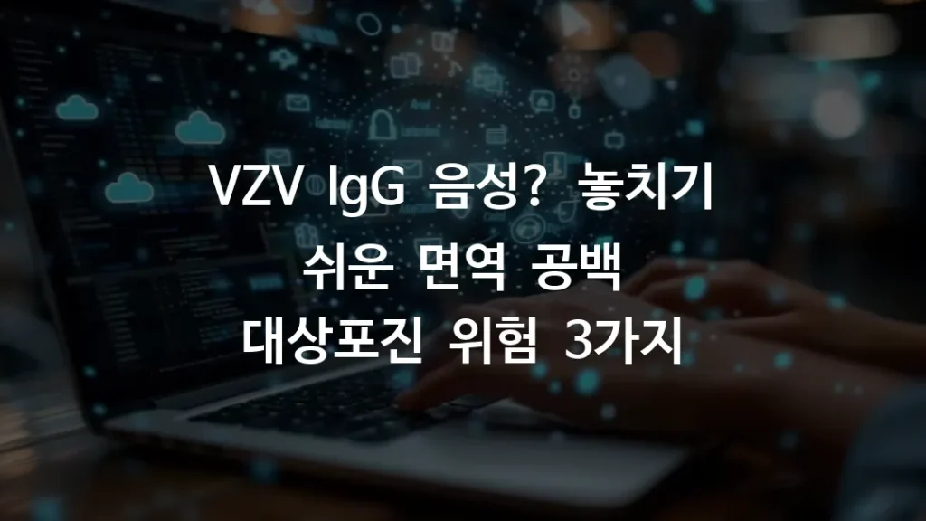 VZV IgG 음성? 놓치기 쉬운 면역 공백 대상포진 위험 3가지